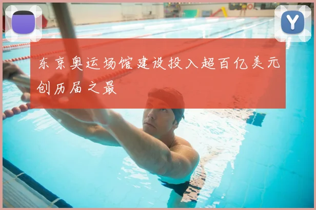 东京奥运场馆建设投入超百亿美元创历届之最