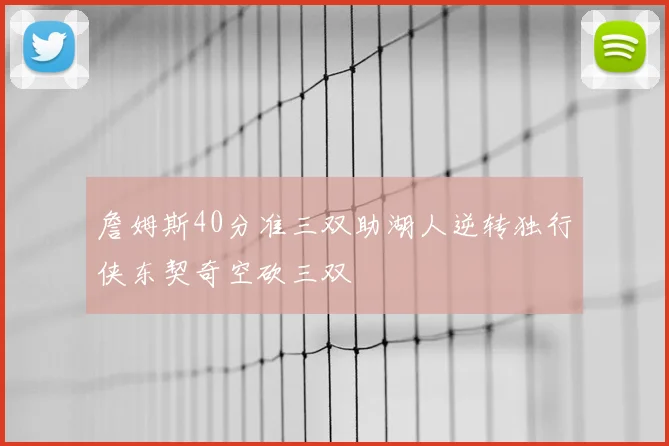 詹姆斯40分准三双助湖人逆转独行侠东契奇空砍三双