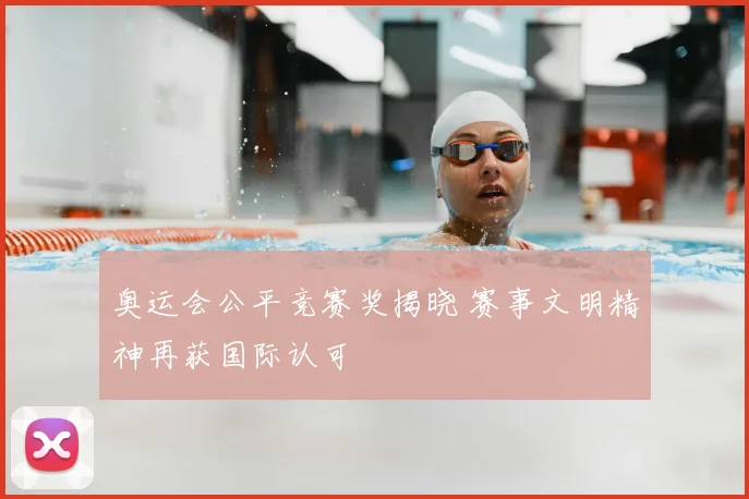 奥运会公平竞赛奖揭晓 赛事文明精神再获国际认可