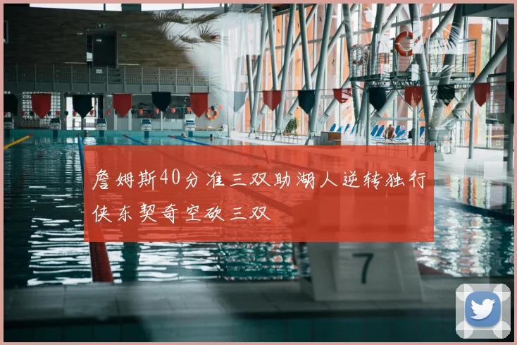 詹姆斯40分准三双助湖人逆转独行侠东契奇空砍三双