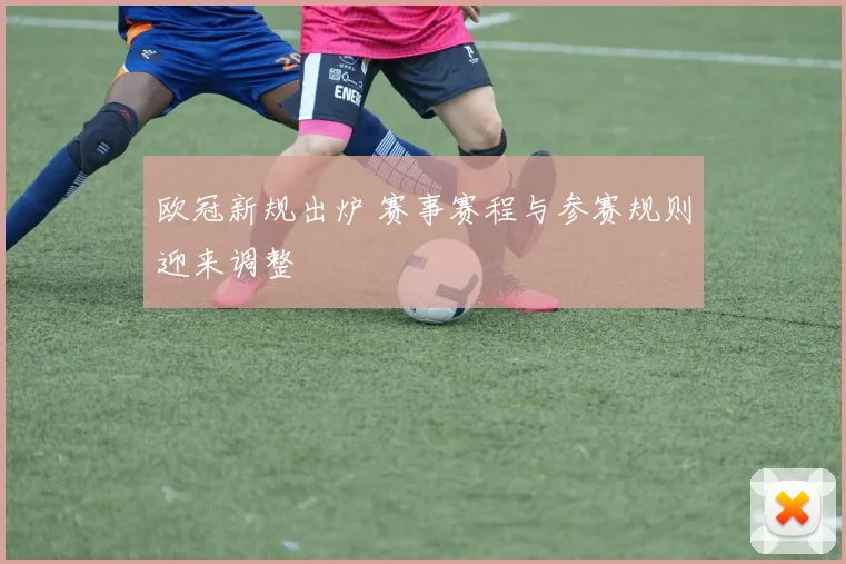 欧冠新规出炉 赛事赛程与参赛规则迎来调整