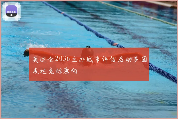 奥运会2036主办城市评估启动多国表达竞标意向