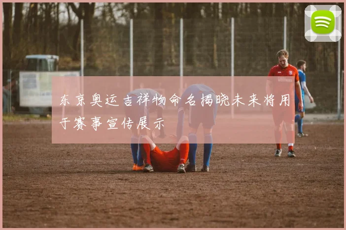 东京奥运吉祥物命名揭晓未来将用于赛事宣传展示