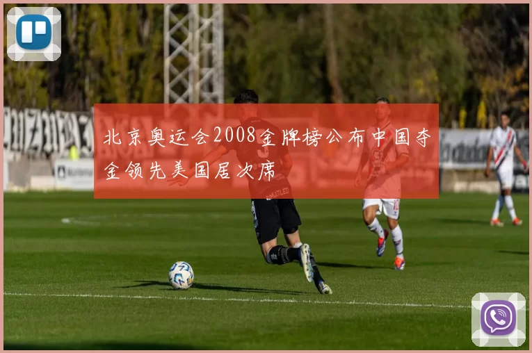 北京奥运会2008金牌榜公布中国夺金领先美国居次席