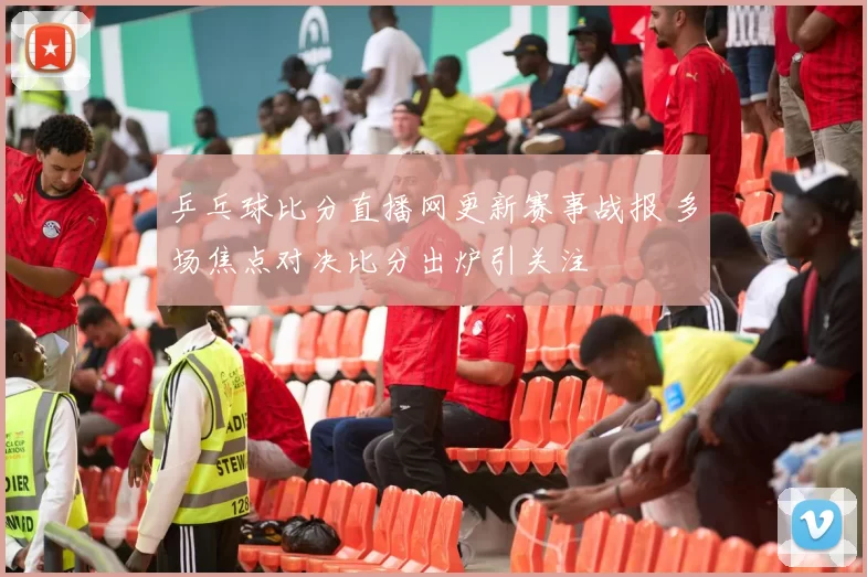 乒乓球比分直播网更新赛事战报 多场焦点对决比分出炉引关注