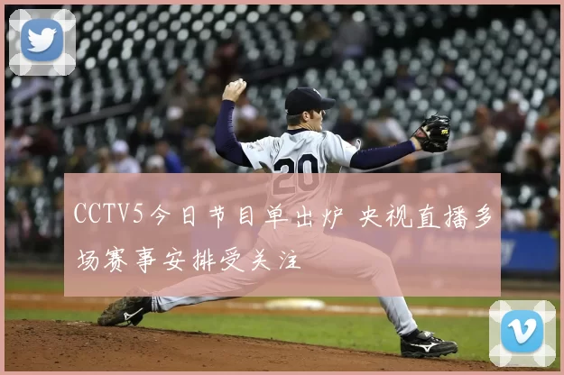 CCTV5今日节目单出炉 央视直播多场赛事安排受关注