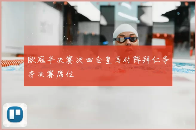 欧冠半决赛次回合皇马对阵拜仁争夺决赛席位