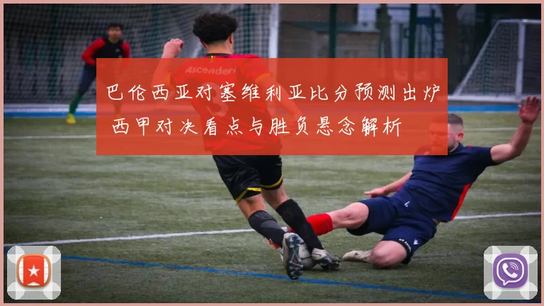 巴伦西亚对塞维利亚比分预测出炉 西甲对决看点与胜负悬念解析