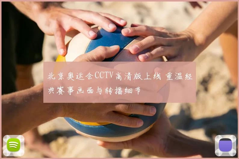 北京奥运会CCTV高清版上线 重温经典赛事画面与转播细节