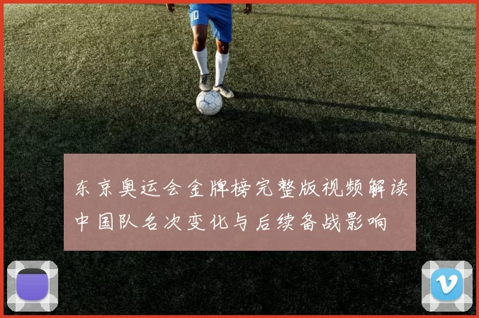 东京奥运会金牌榜完整版视频解读中国队名次变化与后续备战影响