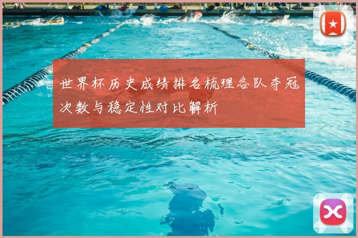 世界杯历史成绩排名梳理各队夺冠次数与稳定性对比解析