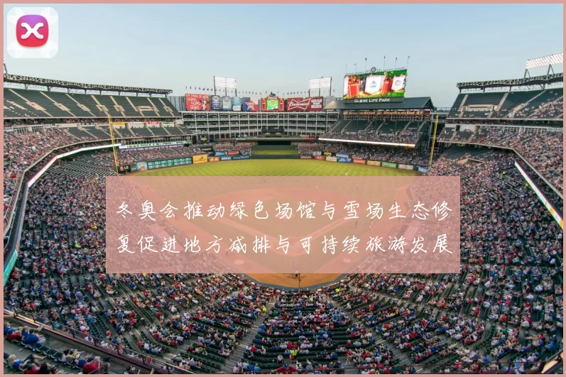 冬奥会推动绿色场馆与雪场生态修复促进地方减排与可持续旅游发展