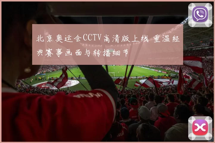 北京奥运会CCTV高清版上线 重温经典赛事画面与转播细节